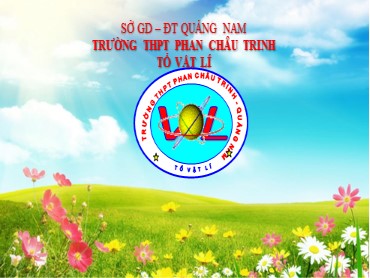 Bài giảng Vật lí Lớp 10 (Sách Kết nối tri thức) - Bài 2 Các quy tắc an toàn trong phòng thực hành vật lí - Năm học 2022-2023 - Trường THPT Phan Châu Trinh